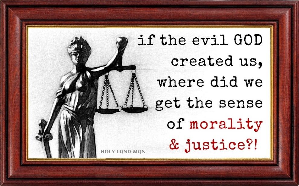 If the evil God created us where did we get the sense of molarity and justice