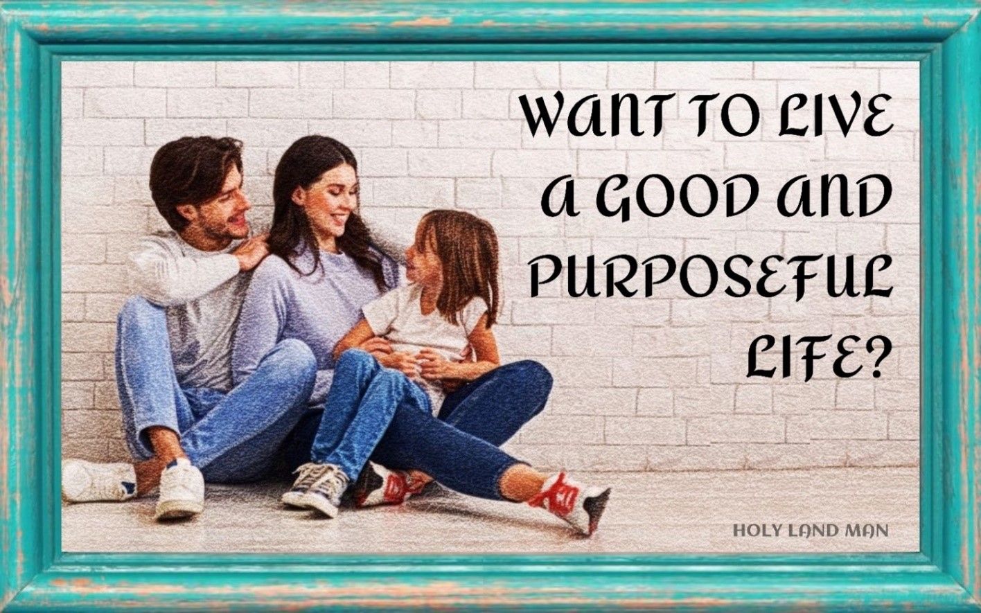 Want to live a good and purposeful life