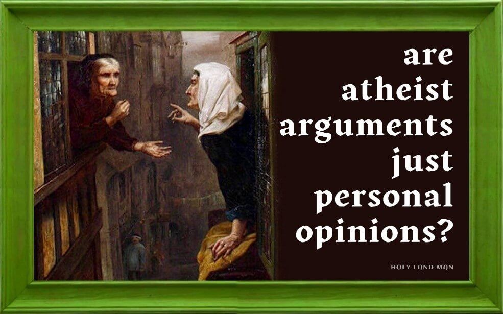 Are atheists arguments just personal opinions