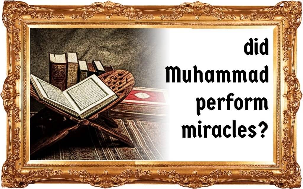 DID MUHAMMAD PERFORM MIRACLES?