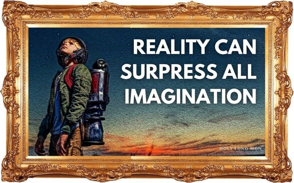 Reality can surpress all imagination