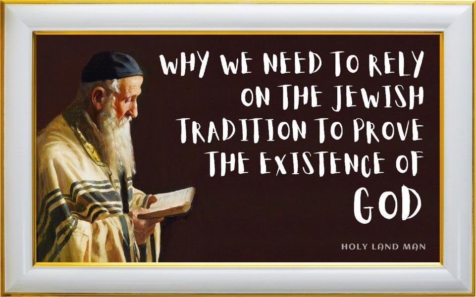 WHY WE NEED TO RELY ON THE JEWISH TRADITION TO PROVE THE EXISTENCE OF GOD
